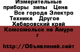 Измерительные приборы, зипы › Цена ­ 100 - Все города Электро-Техника » Другое   . Хабаровский край,Комсомольск-на-Амуре г.